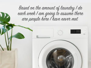 Based On The Amount Of Laundry I Do Each Week I Am Going To Assume | Laundry Room Wall Decal