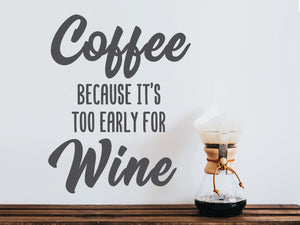 Coffee Because It's Too Early For Wine | Kitchen Wall Decal