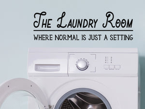 The Laundry Room Where Normal Is Just A Setting, Laundry Room Wall Decal, Vinyl Wall Decal