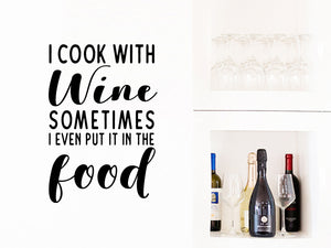 I Cook With Wine Sometimes I Even Put It In The Food, Kitchen Wall Decal, Dining Room Wall Decal, Vinyl Wall Decal, Wine Wall Decal , Funny Kitchen Decal 