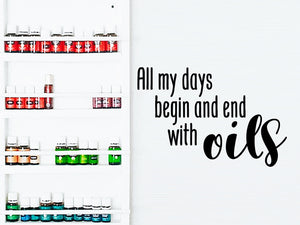All My Days Begin And End With Oils, Essential Oil Decal, Vinyl Wall Decal, Essential Oil Rack And Shelf
