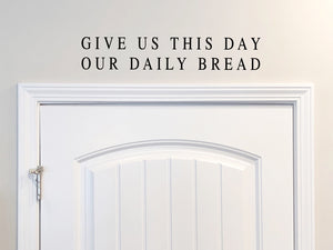 Give Us This Day Our Daily Bread, Matthew 6:11, Kitchen Wall Decal, Dining Room Wall Decal, Vinyl Wall Decal, Bible Verse Wall Decal 
