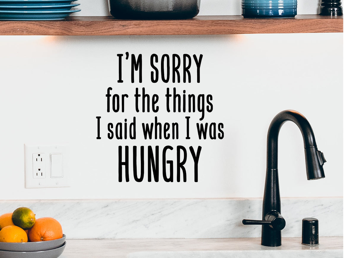 Decorative wall decal that says ‘I'm Sorry For The Things I Said When I Was Hungry’ on a kitchen wall.