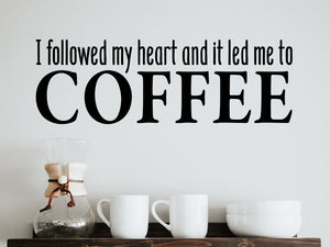 I followed my heart and it led me to coffee, Kitchen Wall Decal, Dining Room Wall Decal, Vinyl Wall Decal, Wine Wall Decal, Coffee Wall Decal