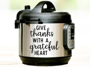 Give Thanks With A Grateful Heart, Instant Pot Decal, Vinyl Decal, Vinyl Decal For Instant Pot, Bible Verse Decal 