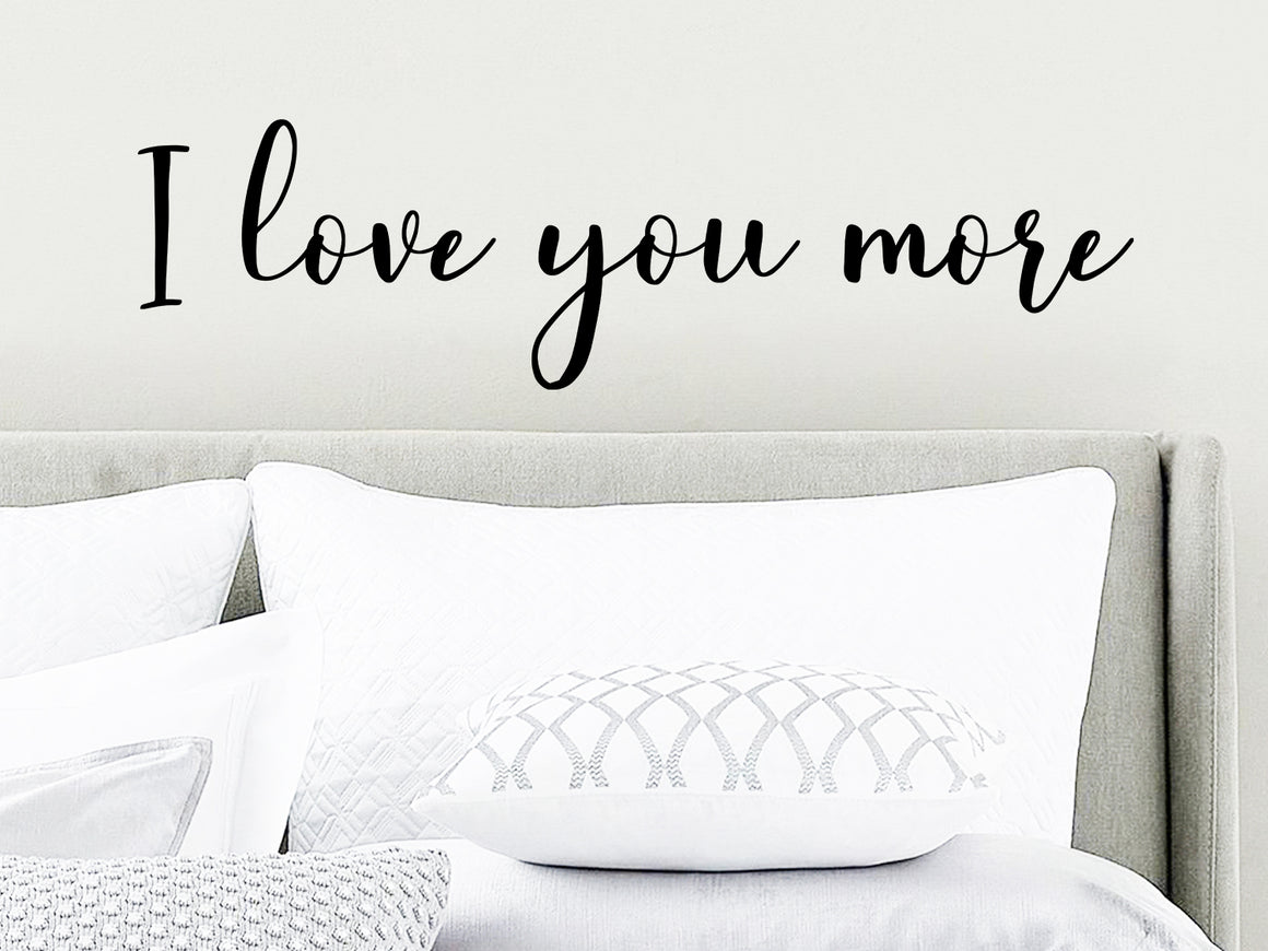 I love you more, Bedroom Wall Decal, Master Bedroom Wall Decal, Vinyl Wall Decal