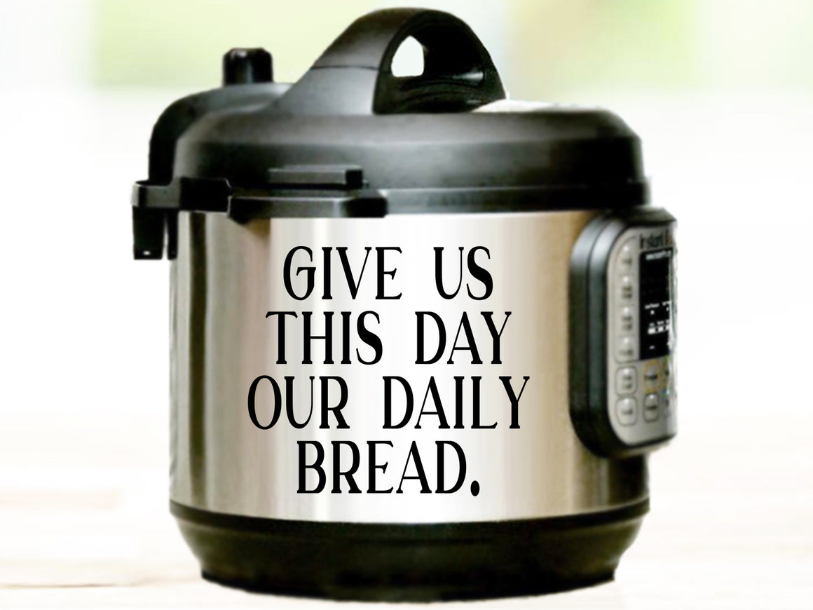 Give Us This Day Our Daily Bread, Matthew 6:11, Instant Pot Decal, Vinyl Decal, Vinyl Decal For Instant Pot, Bible Verse Decal 