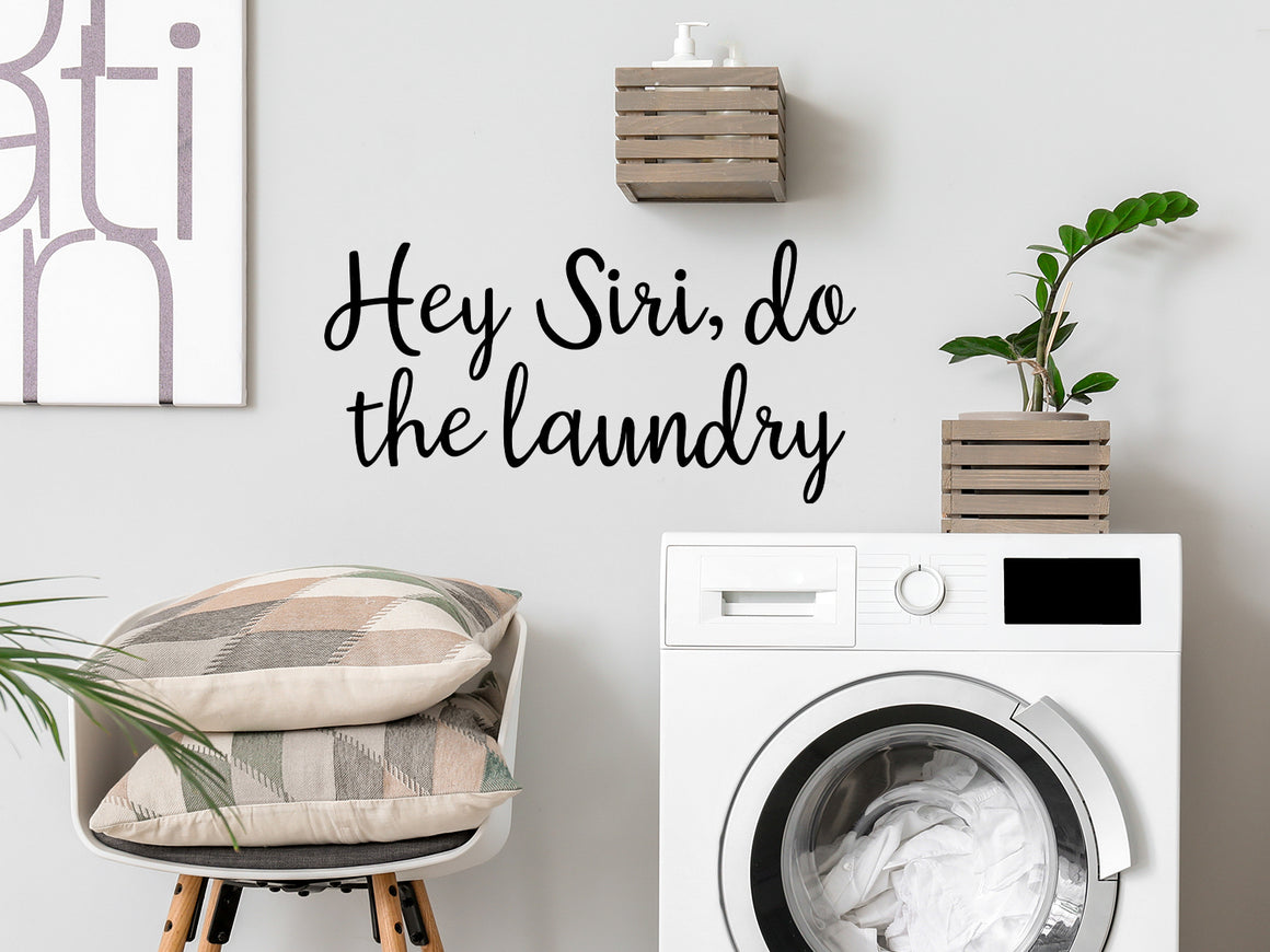 Laundry room wall decal that says ‘Hey Siri Do The Laundry’ on a laundry room wall