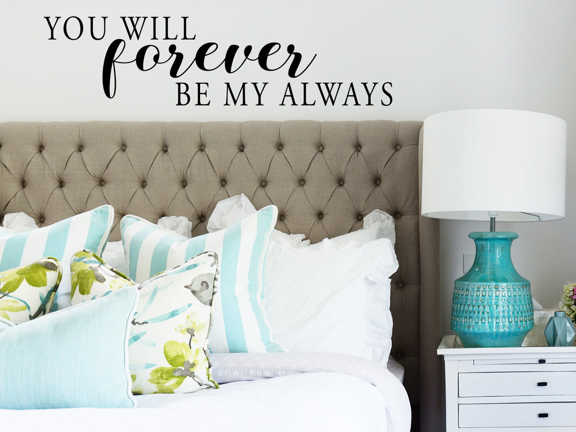 You Will Forever Be My Always, Bedroom Wall Decal, Master Bedroom Wall Decal, Vinyl Wall Decal