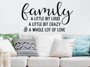Family a little bit loud a little bit crazy and a whole lot of love, Living Room Wall Decal, Family Room Wall Decal, Vinyl Wall Decal, Funny Wall Decal 
