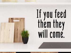 Decorative wall decal that says ‘If You Feed Them They Will Come’ on a kitchen wall.