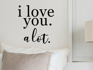 I Love You A Lot, Bedroom Wall Decal, Master Bedroom Wall Decal, Vinyl Wall Decal