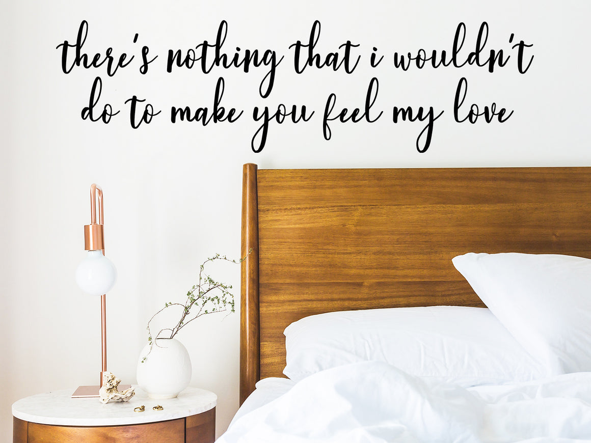 There is nothing that I wouldn't do to make you feel my love, Bedroom Wall Decal, Master Bedroom Wall Decal, Vinyl Wall Decal