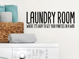 Laundry Room Where It's Okay To Get Your Panties In A Wad, Laundry Room Wall Decal, Vinyl Wall Decal, Funny Laundry Decal
