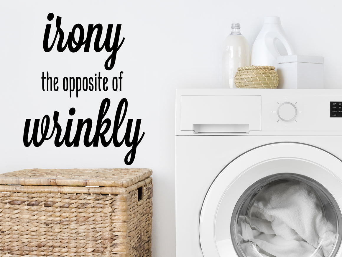 Irony The Opposite Of Wrinkly, Laundry Room Wall Decal, Vinyl Wall Decal, Funny Laundry Decal