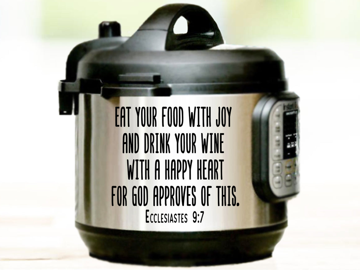 Eat your food with joy and drink your wine with a happy heart for God approves of this, Ecclesiastes 9:7, Instant Pot Decal, Bible Verse Decal