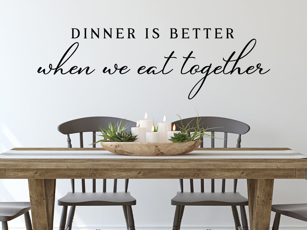 Wall decals for kitchen that say ‘Dinner Is Better When We Eat Together’ on a kitchen wall.