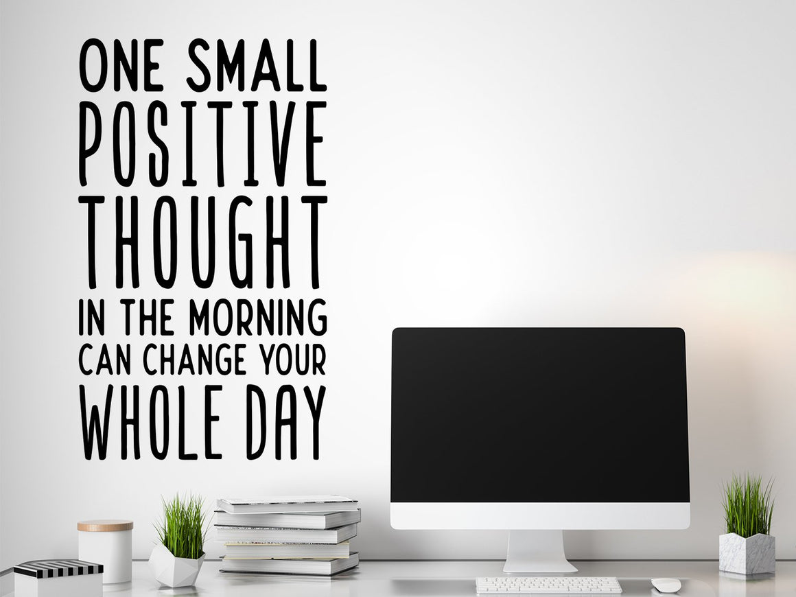 One small positive thought in the morning can change your whole day, Home Office Wall Decal, Mirror Decal, Vinyl Wall Decal, Motivational Quote Wall Decal