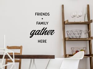 Friends And Family Gather Here, Kitchen Wall Decal, Dining Room Wall Decal, Vinyl Wall Decal