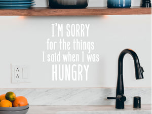 I'm Sorry For The Things I Said When I Was Hungry | Kitchen Wall Decal