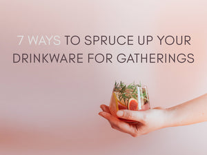 A drink ware image of a hand holding a cocktail glass with a title that says, '7 ways to spruce up your drink ware for gatherings'
