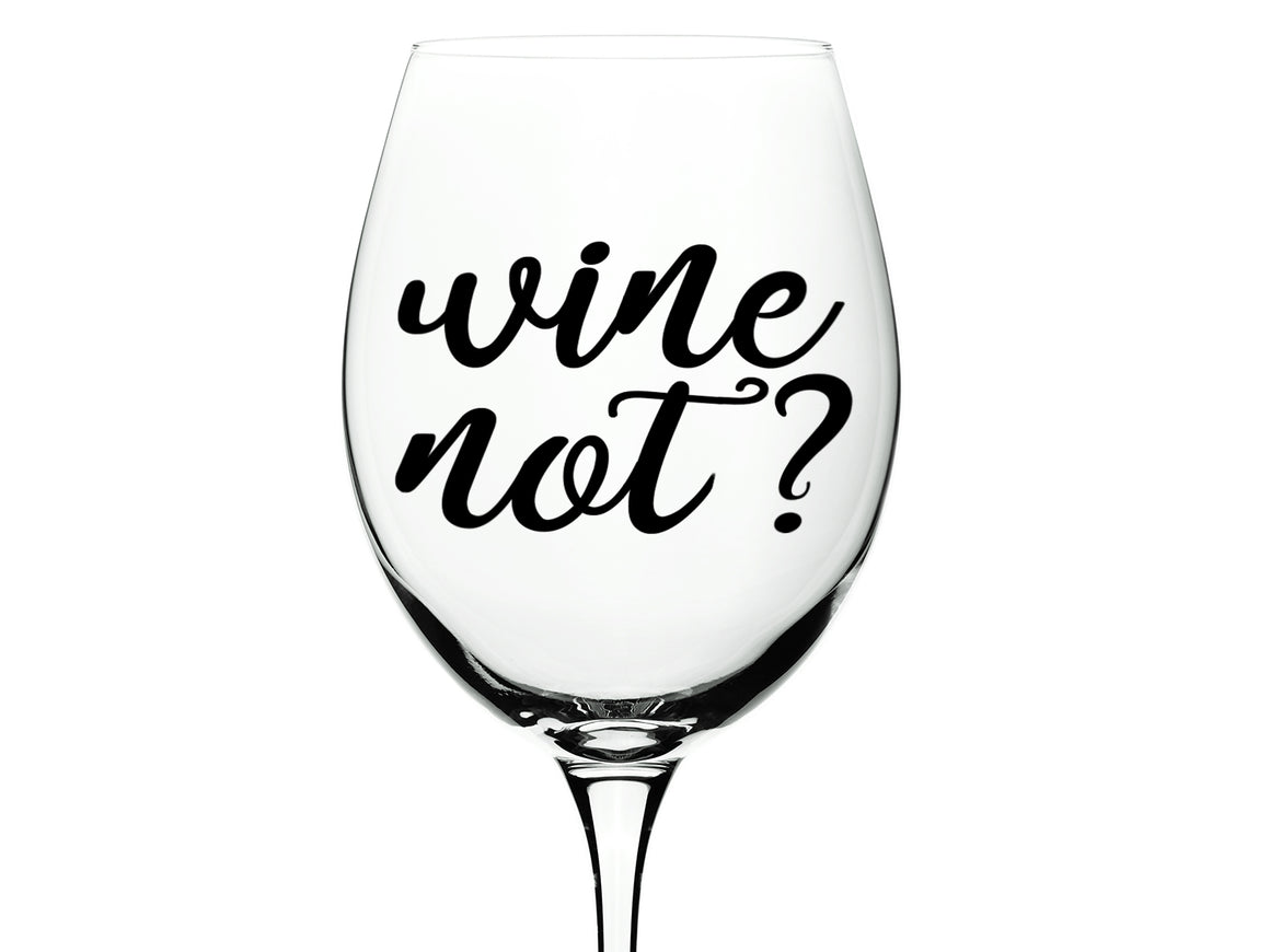 Wine Not?, Wine Not Decal, Wine Glass Vinyl Decal, Vinyl Decal