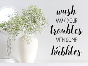 Wall decals for bathroom that say ‘wash away your troubles with some bubbles’ on a bathroom wall.