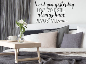 Loved you yesterday love you still always have always will, Bedroom Wall Decal, Master Bedroom Wall Decal, Vinyl Wall Decal