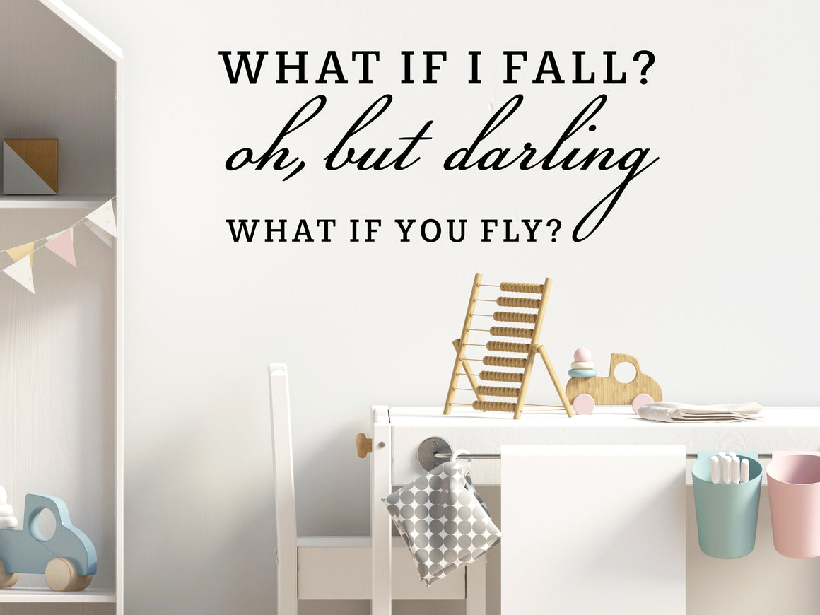 Wall decal for kids in a black color that says ‘What If I Fall, Oh But My Darling, What If You Fly?’ in a script font on a kid’s room wall. 
