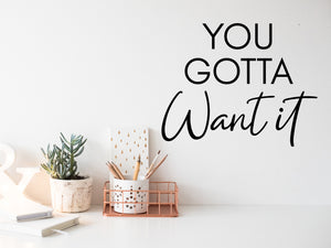 You Gotta Want It Cursive | Office Wall Decal