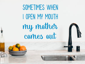 Sometimes When I Open My Mouth My Mother Comes Out | Kitchen Wall Decal