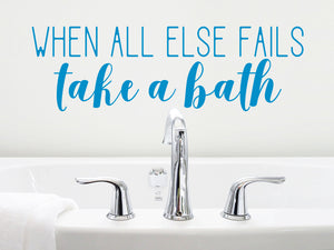 When All Else Fails Take A Bath | Bathroom Wall Decal