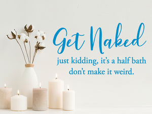 Get Naked | Just Kidding It's A Half Bath | Bathroom Decal