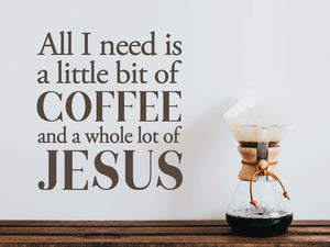 All I Need Is A Little Bit Of Coffee And A Whole Lot Of Jesus | Kitchen Wall Decal
