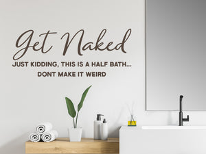 Get Naked Just Kidding This Is A Half Bath Don't Make It Weird Script | Bathroom Wall Decal