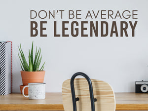 Don't Be Average Be Legendary Bold | Office Wall Decal