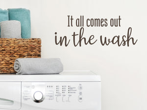 It All Comes Out In The Wash Cursive | Laundry Room Wall Decal