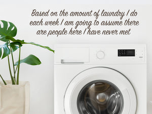 Based On The Amount Of Laundry I Do Each Week I Am Going To Assume | Laundry Room Wall Decal