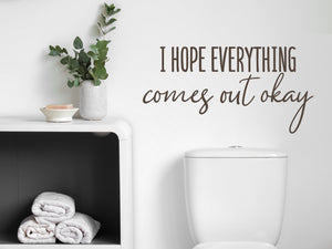 I Hope Everything Comes Out Okay Cursive | Bathroom Wall Decal
