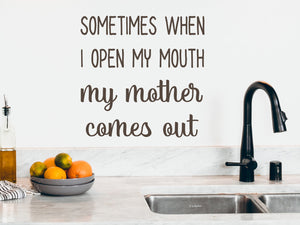 Sometimes When I Open My Mouth My Mother Comes Out | Kitchen Wall Decal