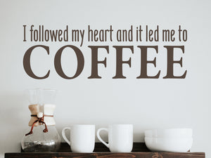 I Followed My Heart And It Led Me To Coffee | Kitchen Wall Decal