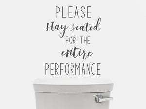 Please Stay Seated For The Entire Performance | Bathroom Wall Decal