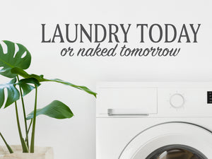 Laundry Today Or Naked Tomorrow | Laundry Room Wall Decal