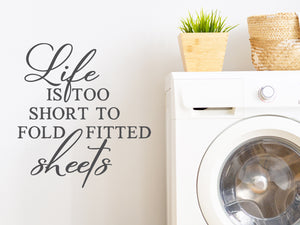Life Is Too Short To Fold Fitted Sheets | Laundry Room Wall Decal