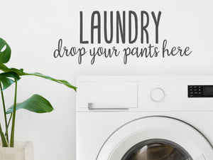 Laundry Drop Your Pants Here | Laundry Room Wall Decal