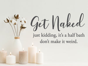Get Naked | Just Kidding It's A Half Bath | Bathroom Decal