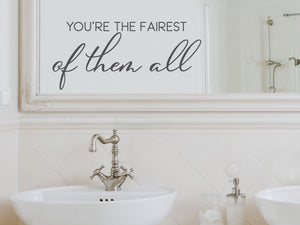 You're The Fairest Of Them All Cursive | Bathroom Mirror Decal