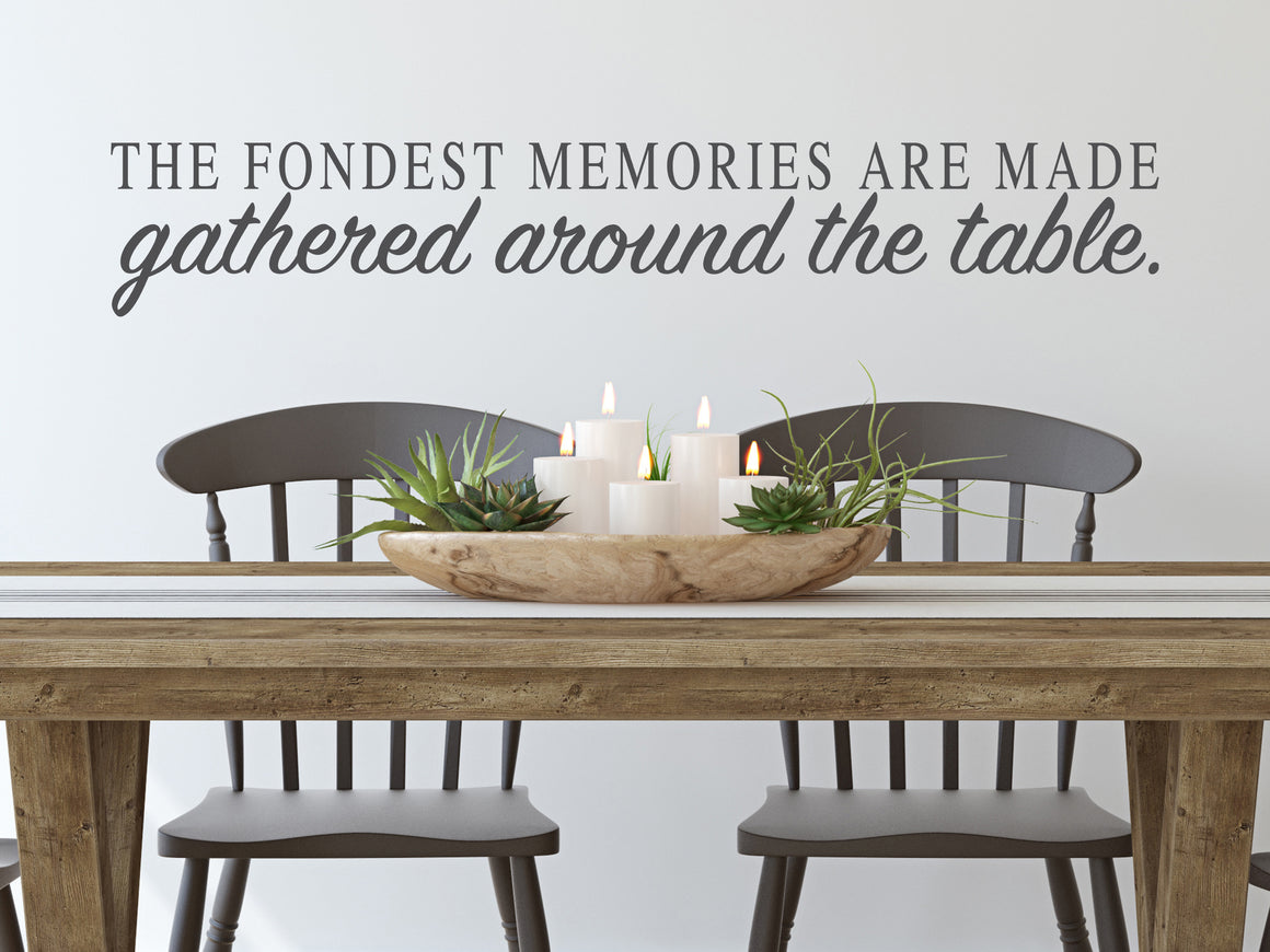 The fondest memories are made gathered around the table, Kitchen Wall Decal, Dining Room Wall Decal, Vinyl Wall Decal