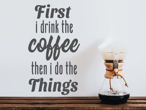 First I Drink The Coffee Then I Do The Things | Kitchen Wall Decal