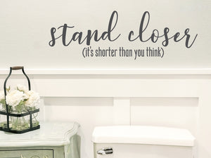 Stand Closer It's Shorter Than You Think | Bathroom Wall Decal